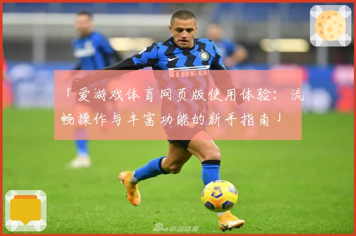 「爱游戏体育网页版使用体验：流畅操作与丰富功能的新手指南」