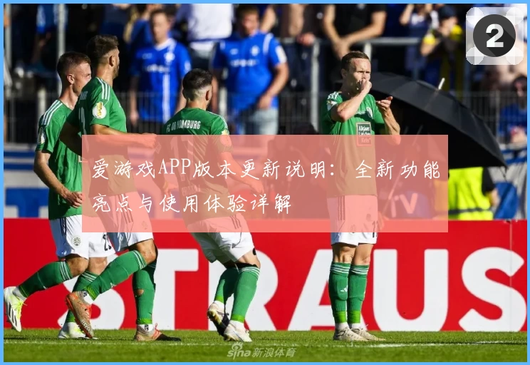 爱游戏APP版本更新说明：全新功能亮点与使用体验详解