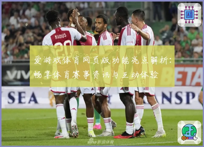 爱游戏体育网页版功能亮点解析：畅享体育赛事资讯与互动体验